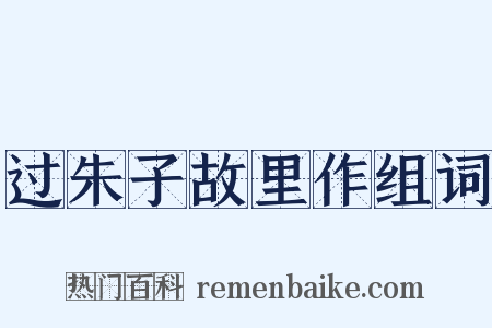 过朱子故里作组词是什么意思的图片